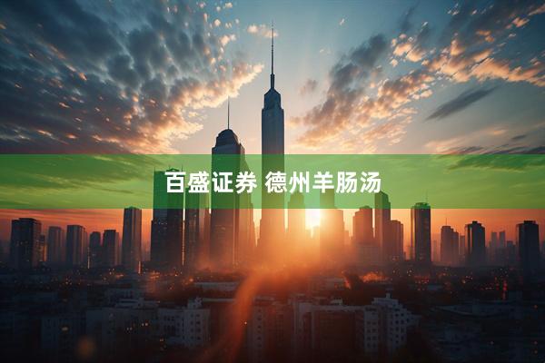 百盛证券 德州羊肠汤